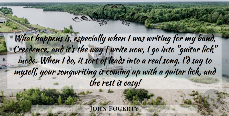 John Fogerty Quote About Song, Real, Writing: What Happens Is Especially When...