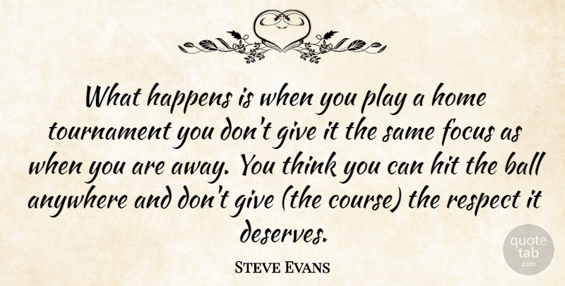 Steve Evans Quote About Anywhere, Ball, Focus, Happens, Hit: What Happens Is When You...
