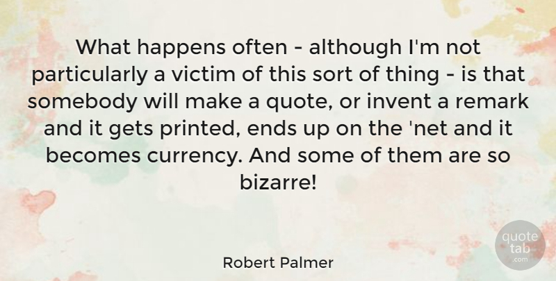 Robert Palmer Quote About Victim, Bizarre, Currency: What Happens Often Although Im...