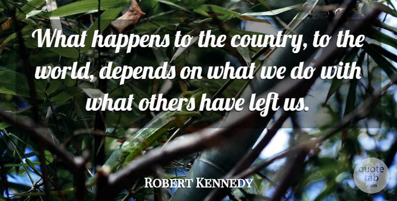 Robert Kennedy Quote About Country, World, Left: What Happens To The Country...