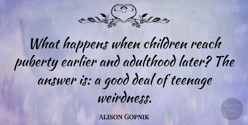 Alison Gopnik Quote About Teenage, Children, Answers: What Happens When Children Reach...