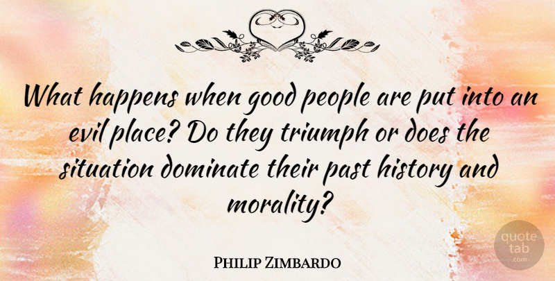 Philip Zimbardo Quote About Past, Evil, People: What Happens When Good People...