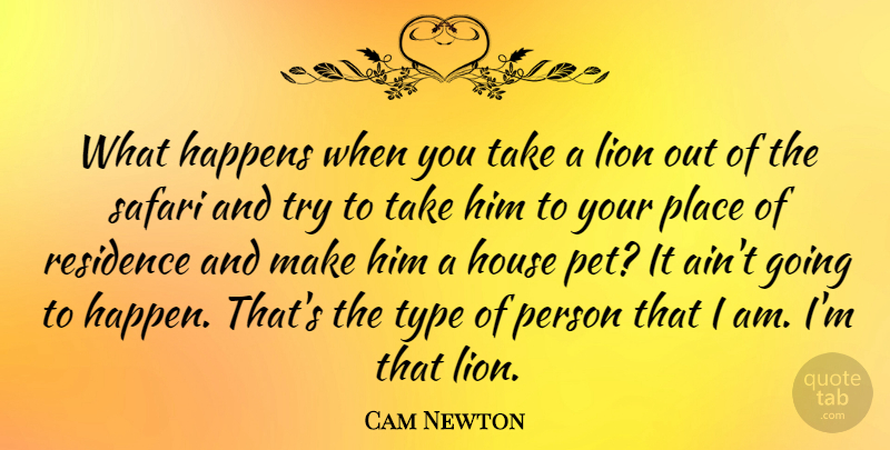 Cam Newton Quote About Happens, House, Pet, Type: What Happens When You Take...