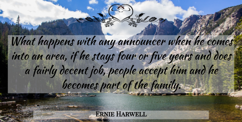 Ernie Harwell Quote About Announcer, Becomes, Decent, Fairly, Family: What Happens With Any Announcer...