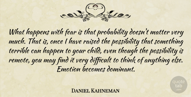 Daniel Kahneman Quote About Fear, Children, Thinking: What Happens With Fear Is...