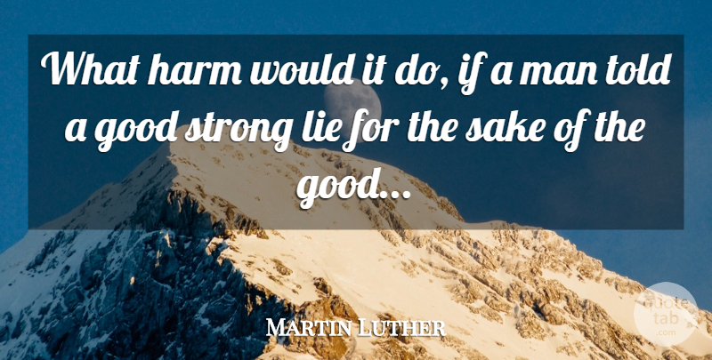 Martin Luther Quote About Strong, Lying, Men: What Harm Would It Do...