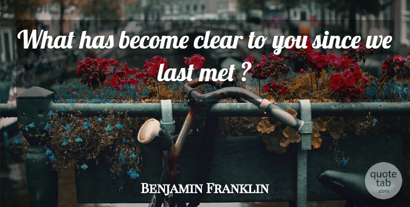 Benjamin Franklin Quote About Clear, Last, Met, Since: What Has Become Clear To...