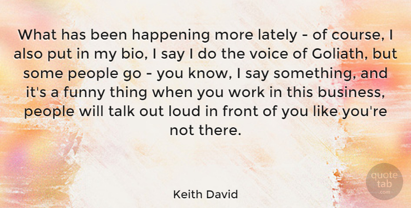 Keith David Quote About Funny Things, Voice, People: What Has Been Happening More...