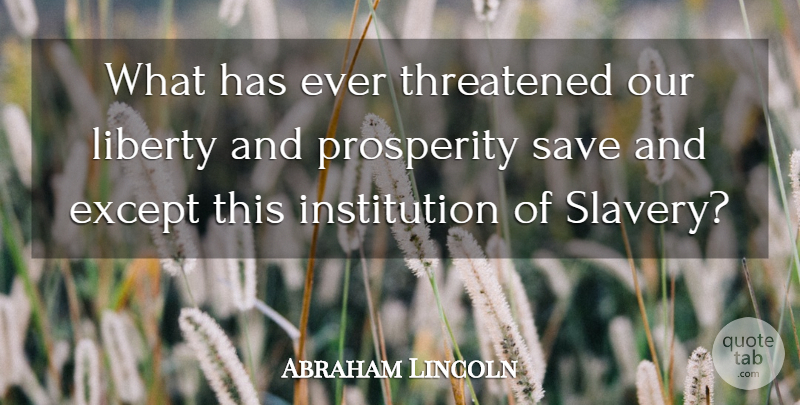 Abraham Lincoln Quote About Liberty, Slavery, Prosperity: What Has Ever Threatened Our...