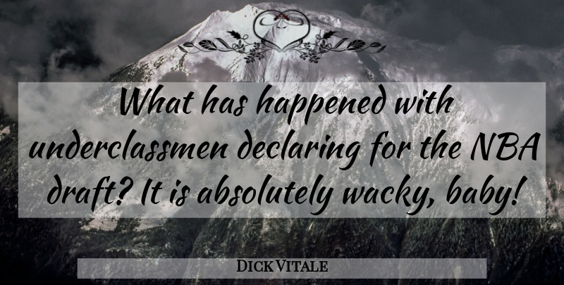 Dick Vitale Quote About Absolutely, Declaring, Happened, Nba: What Has Happened With Underclassmen...