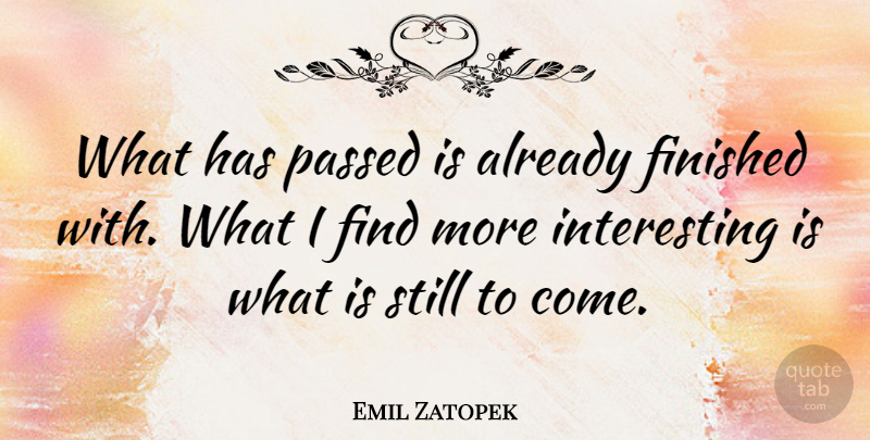 Emil Zatopek Quote About undefined: What Has Passed Is Already...