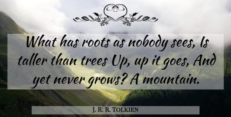 J. R. R. Tolkien Quote About Roots, Tree, Mountain: What Has Roots As Nobody...