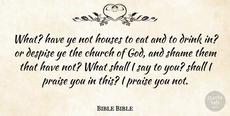 Bible Bible Quote About Church, Despise, Drink, Eat, Houses: What Have Ye Not Houses...