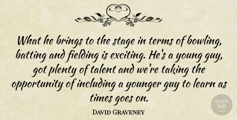 David Graveney Quote About Batting, Brings, Goes, Guy, Including: What He Brings To The...