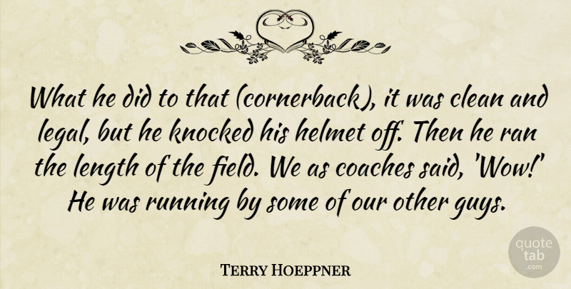 Terry Hoeppner Quote About Clean, Coaches, Helmet, Knocked, Length: What He Did To That...