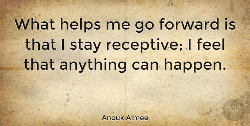 Anouk Aimee Quote About Have Faith, Helping, Help Me: What Helps Me Go Forward...