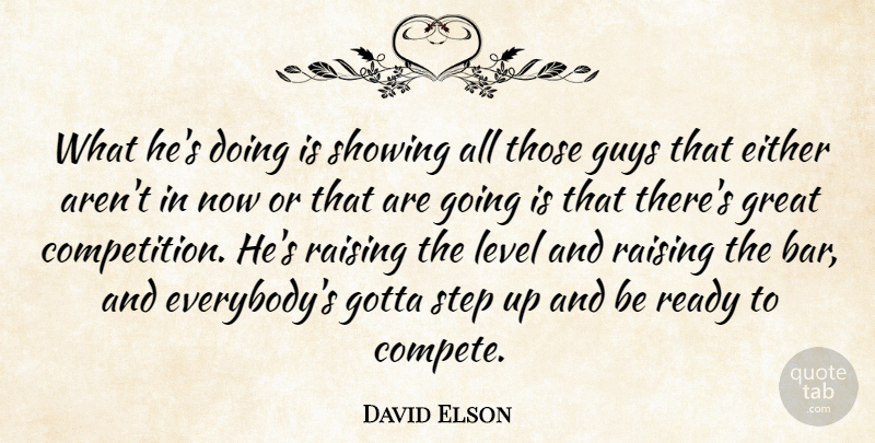 David Elson Quote About Either, Gotta, Great, Guys, Level: What Hes Doing Is Showing...