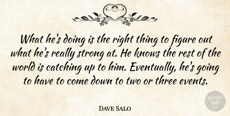 Dave Salo Quote About Catching, Figure, Knows, Rest, Strong: What Hes Doing Is The...