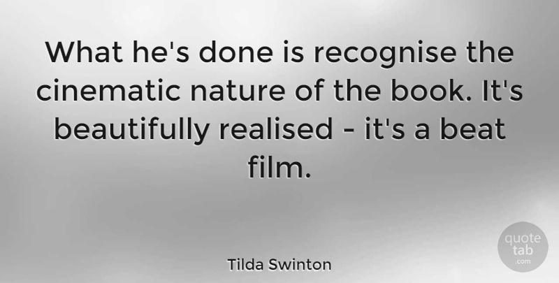 Tilda Swinton Quote About Beat, Cinematic, English Actress, Nature, Realised: What Hes Done Is Recognise...