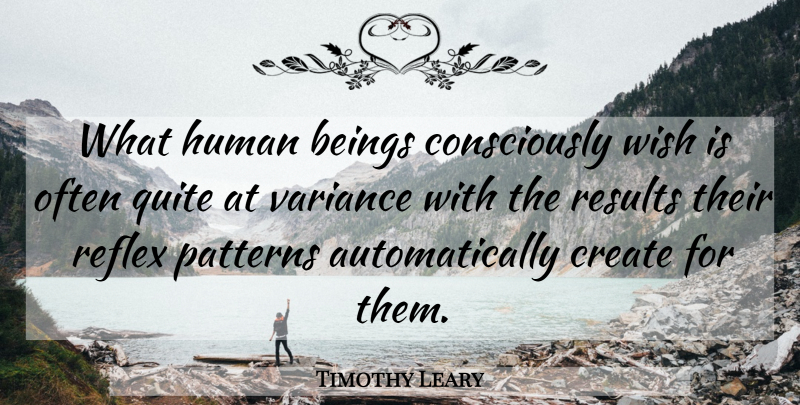 Timothy Leary Quote About Wish, Patterns, Psychedelic: What Human Beings Consciously Wish...