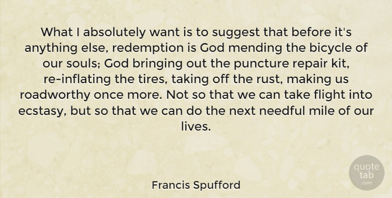 Francis Spufford Quote About Absolutely, Bringing, Flight, God, Mending: What I Absolutely Want Is...