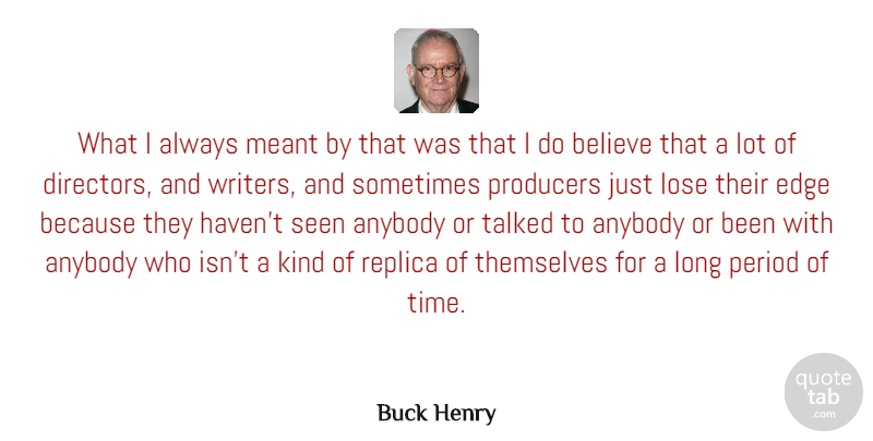 Buck Henry Quote About Anybody, Believe, Edge, Lose, Meant: What I Always Meant By...