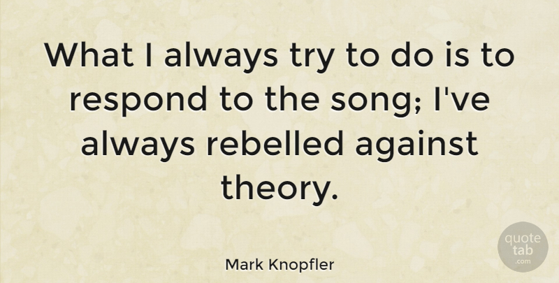 Mark Knopfler Quote About Song, Trying, Rebel: What I Always Try To...