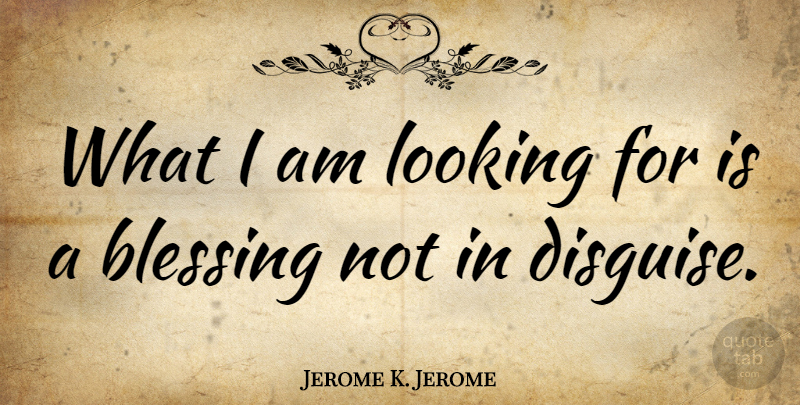 Jerome K. Jerome Quote About Happiness, Fake People, Humor: What I Am Looking For...