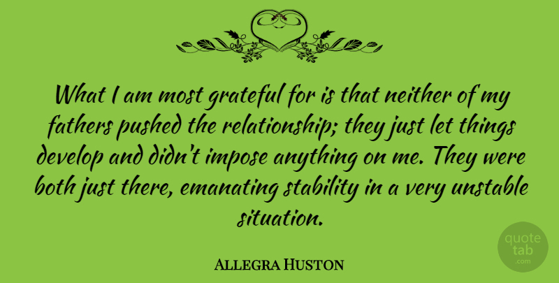 Allegra Huston Quote About Both, Develop, Fathers, Impose, Neither: What I Am Most Grateful...