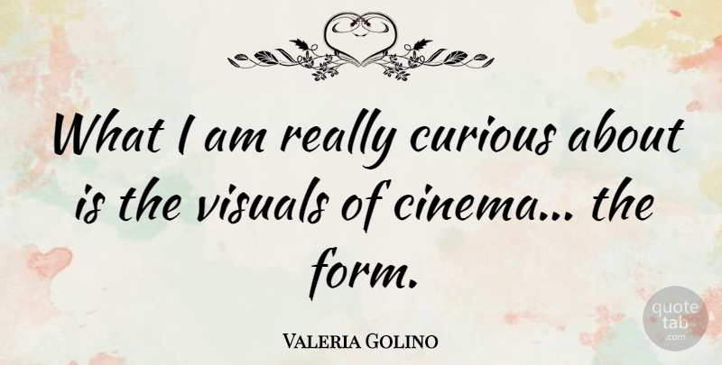 Valeria Golino Quote About Visuals: What I Am Really Curious...
