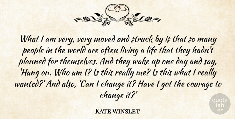 Kate Winslet Quote About Change, Courage, Life, Living, Moved: What I Am Very Very...
