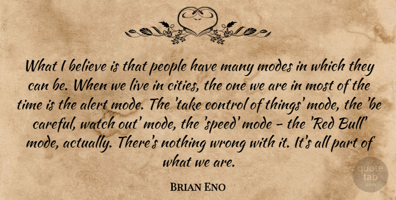 Brian Eno Quote About Alert, Believe, Modes, People, Time: What I Believe Is That...