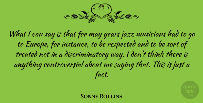 Sonny Rollins Quote About Respected, Saying, Sort, Treated: What I Can Say Is...