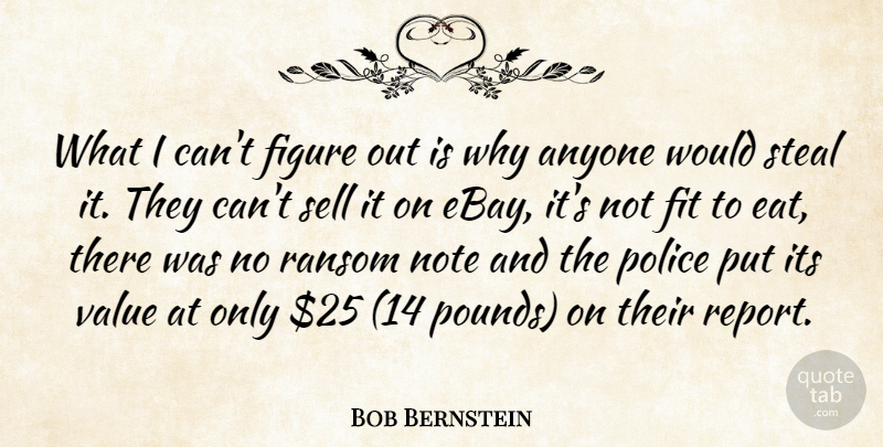 Bob Bernstein Quote About Anyone, Figure, Fit, Note, Police: What I Cant Figure Out...