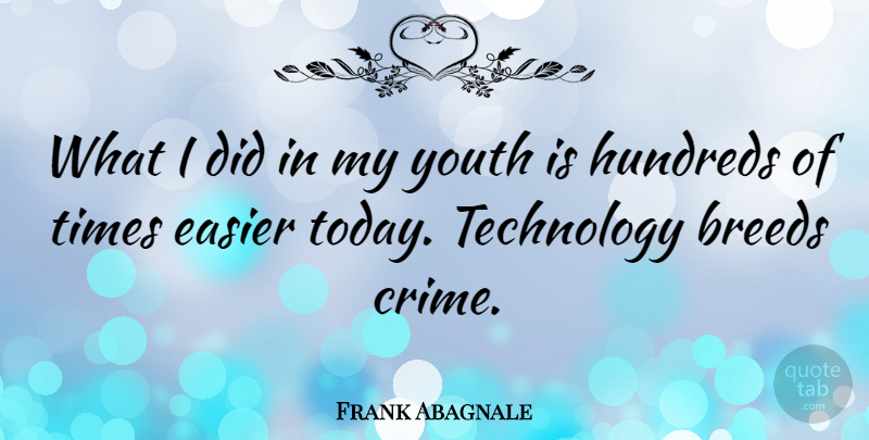 Frank Abagnale Quote About Technology, Today, Youth: What I Did In My...