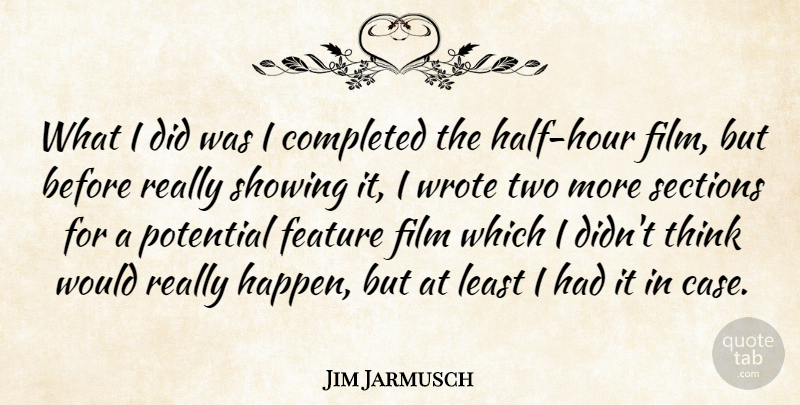 Jim Jarmusch Quote About Completed, Feature, Sections, Showing, Wrote: What I Did Was I...