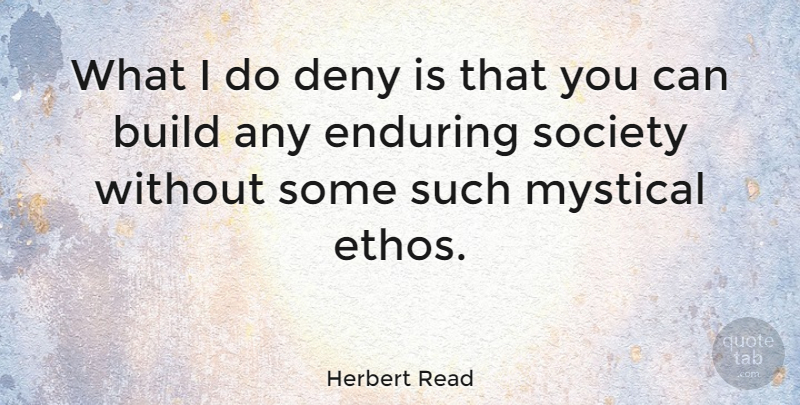 Herbert Read Quote About Ethos, Literature, Deny: What I Do Deny Is...