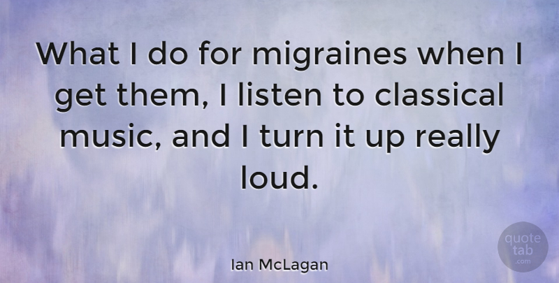 Ian McLagan Quote About Classical Music, Loud, Migraine: What I Do For Migraines...