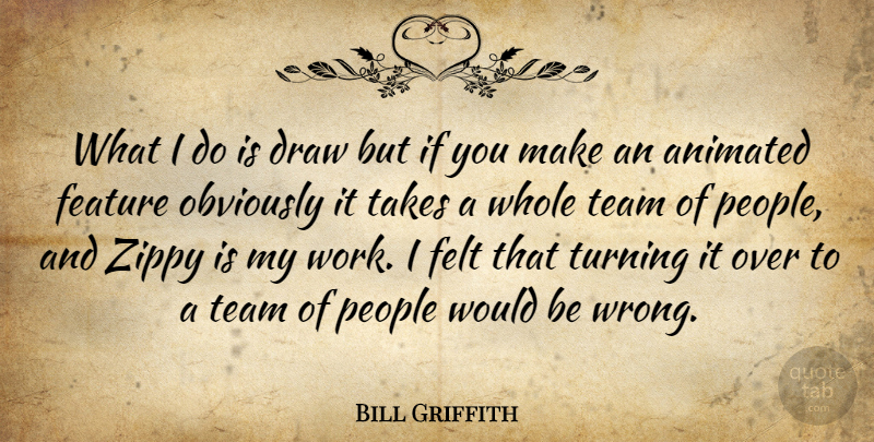 Bill Griffith Quote About Team, People, Over You: What I Do Is Draw...
