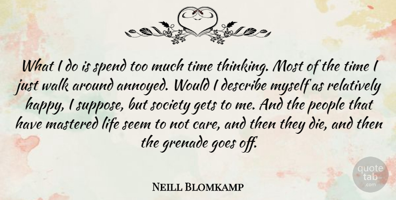 Neill Blomkamp Quote About Describe, Gets, Goes, Grenade, Life: What I Do Is Spend...