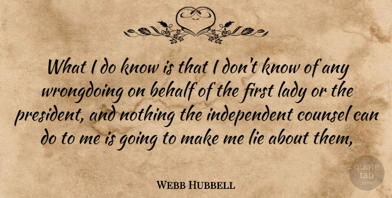 Webb Hubbell Quote About Behalf, Counsel, Lady, Lie: What I Do Know Is...