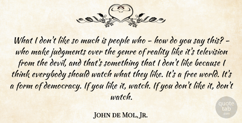 John de Mol, Jr. Quote About Everybody, Form, Free, Genre, Judgments: What I Dont Like So...