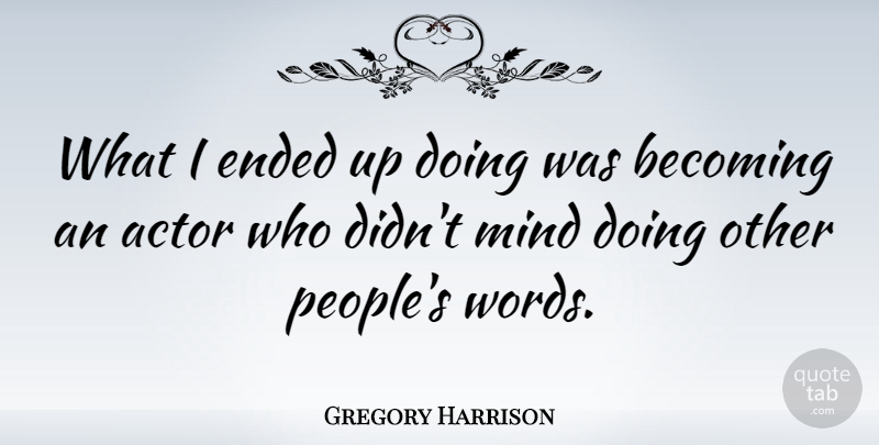 Gregory Harrison Quote About People, Mind, Becoming: What I Ended Up Doing...