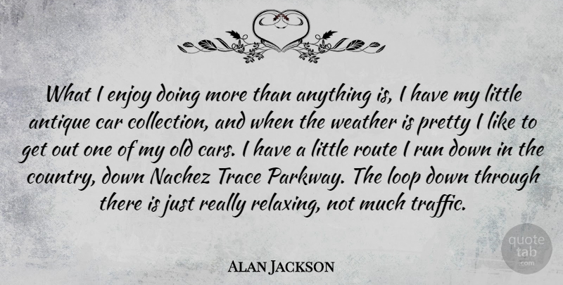 Alan Jackson Quote About Running, Country, Weather: What I Enjoy Doing More...