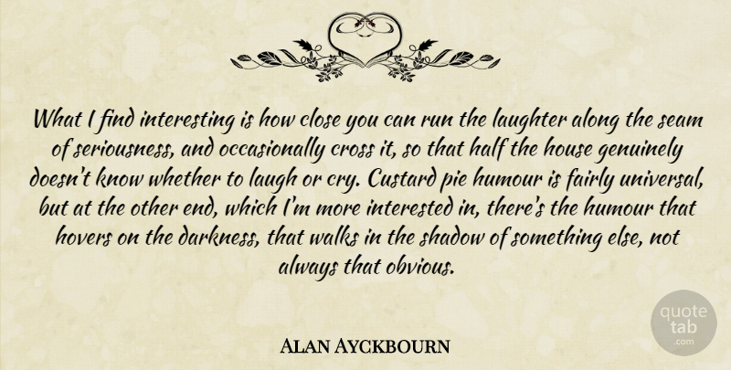 Alan Ayckbourn Quote About Running, Laughter, Pie: What I Find Interesting Is...