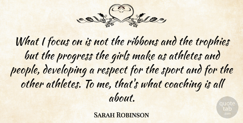 Sarah Robinson Quote About Athletes, Coaching, Developing, Focus, Girls: What I Focus On Is...