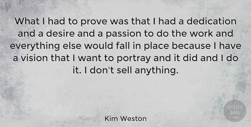 Kim Weston Quote About Dedication, Desire, Fall, Passion, Portray: What I Had To Prove...