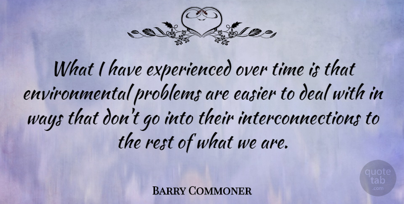 Barry Commoner Quote About Deal, Easier, Environmental, Time, Ways: What I Have Experienced Over...