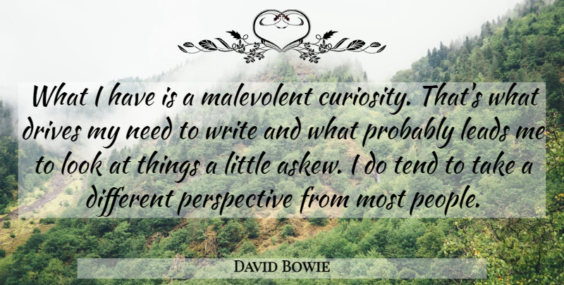 David Bowie Quote About Malevolent, Perspective, Tend: What I Have Is A...