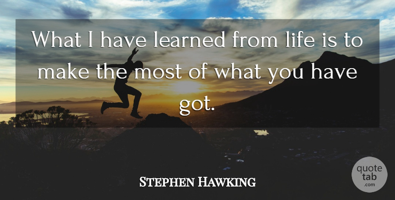 Stephen Hawking Quote About Life, Life Is, I Have Learned: What I Have Learned From...